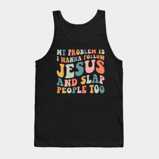 My Problem Is I Wanna Follow Jesus & Slap People Too Tank Top